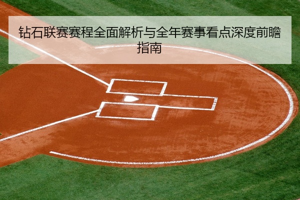 钻石联赛赛程全面解析与全年赛事看点深度前瞻指南